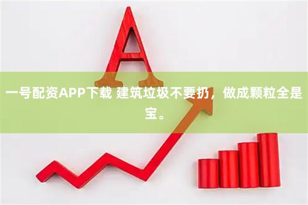一号配资APP下载 建筑垃圾不要扔，做成颗粒全是宝。