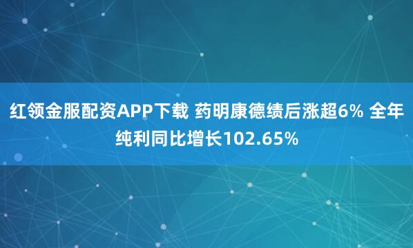 红领金服配资APP下载 药明康德绩后涨超6% 全年纯利同比增长102.65%